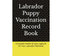 Labrador Puppy Vaccination Record Book: Complete Health & Care Logbook for Your Labrador Retriever