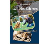 Labrador Retriever Care Guide: Raising a Loyal Friend with Love, Training, and Everyday Tips