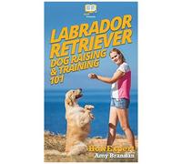 Labrador Retriever Dog Raising & Training 101