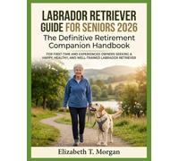Labrador Retriever Guide for Seniors 2026: The Definitive Retirement Companion Handbook for First-Time and Experienced Owners Seeking a Happy, Healthy, and Well-Trained Labrador Retriever