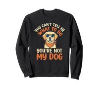 Labrador - You Can't Tell me What to do You re Not My Dog Sweatshirt