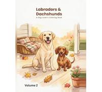 : Labradors & Dachshunds: A Dog Lover's Coloring Book - Volume 2: : 50 Adorable, Easy-to-Color Illustrations Celebrating Two More of America's Most ... Book for Adults, Teens & Dedicated Dog Lovers