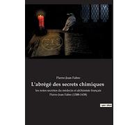 L'abrégé des secrets chimiques: les notes secrètes du médecin et alchimiste français Pierre-Jean Fabre (1588-1658)