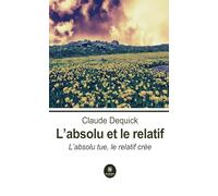 L'absolu et le relatif: L'absolu tue, le relatif crée