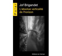 L'absolue verticalité de l'horizon - Jof Brigandet - Du Caiman Eds - broché - Roman