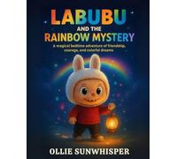 Labubu and the Rainbow Mystery: A Magical Bedtime Adventure Of Friendship, Courage, And Colorful Dreams