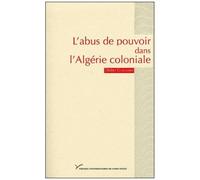 L'abus De Pouvoir Dans L'algérie Coloniale (1880-1914) - Visibilité Et Singularité