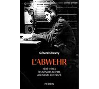L'Abwehr 1939-1945 : les services secrets allemands en France Gérard Chauvy (Auteur)