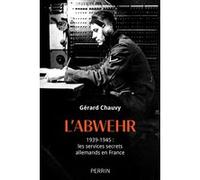 L'Abwehr 1939-1945 : les services secrets allemands en France Gérard Chauvy (Auteur)