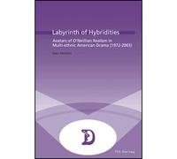 Labyrinth of Hybridities Avatars of O'Neillian Realism in Multi-ethnic American Drama (1972-2003) - Marc Maufort - Peter Lang - broché - Essai