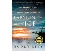 Labyrinth of Ice: The Triumphant and Tragic Greely Polar Expedition