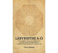 Labyrinthe A-Ω: UNE INTRODUCTION AU COMMENT ET POURQUOI DES LABYRINTHES ET COMMENT PARCOURIR LES LABYRINTHES