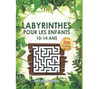 Labyrinthes Pour les Enfants 10-14 ans: 200 Labirinthes pour améliorer votre Créativité et entraîner votre Concentration!