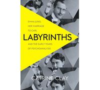 LABYRINTHS: Emma Jung, Her Marriage to Carl and the Early Years of Psychoanalysis
