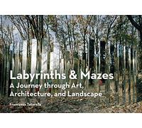 Labyrinths & Mazes: A Journey Through Art, Architecture, and Landscape (includes 250 photographs of ancient and modern labyrinths and mazes from around the world)