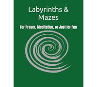 Labyrinths & Mazes: For Prayer, Meditation, or Just for Fun