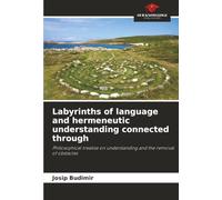 Labyrinths of language and hermeneutic understanding connected through: Philosophical treatise on understanding and the removal of obstacles