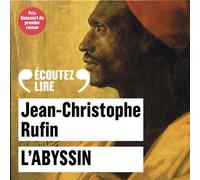 L'Abyssin - Relation des extraordinaires voyages de Jean-Baptiste Poncet, ambassadeur du Négus auprès de Sa Majesté Louis XIV - Jean-Christophe Rufin - Gallimard - Textes lus
