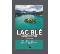 LAC BLÉ GUIDE DE VOYAGE 2025-2026: Explorez les lacs, les îles, les châteaux et la région environnante de Slovénie grâce à des cartes détaillées et à une planification.