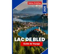Lac de Bled Guide de voyage 2026: Découvrez des vues panoramiques sur le lac, des châteaux historiques, des aventures en plein air, la cuisine locale ... essentiels pour votre voyage en Slovénie