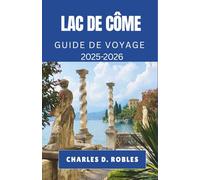 LAC DE CÔME GUIDE DE VOYAGE 2025-2026: Découvrez des villages pittoresques, des promenades à couper le souffle et des voyages culturels dans le nord de l'Italie