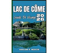 LAC DE CÔME GUIDE DE VOYAGE: Votre billet pour flâner, explorer et savourer les points forts de cette destination incontournable
