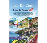 Lac De Como Guide de voyage 2026: Votre guide indispensable pour découvrir les villages pittoresques, les villas exceptionnelles, les aventures ... de la plus belle région lacustre d'Italie.