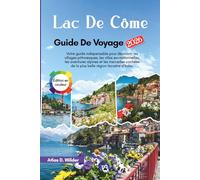 Lac De Como Guide de voyage 2026: Votre guide indispensable pour découvrir les villages pittoresques, les villas exceptionnelles, les aventures ... de la plus belle région lacustre d'Italie.