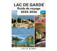 LAC DE GARDE Guide de voyage 2025-2026: Explorez le plus grand lac d'Italie du Nord : où séjourner, que voir et comment voyager sur le lac de Garde comme un local