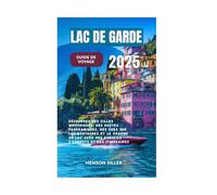 LAC DE GARDE GUIDE DE VOYAGE 2025: Découvrez des villes historiques, des routes panoramiques, des vues sur les montagnes et le charme du lac avec des conseils d'experts et des itinéraires