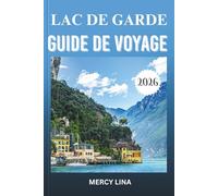 LAC DE GARDE GUIDE DE VOYAGE 2026: Découvrez des villes, des paysages pittoresques, des activités de plein air, la cuisine locale et des trésors cachés.