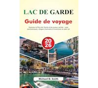 LAC DE GARDE Guide de voyage 2026: Explorez la Riva del Garda et les joyaux cachés : vues panoramiques, villages charmants et aventures en plein air