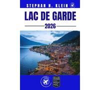 LAC DE GARDE GUIDE DE VOYAGE: Découvrez des trésors cachés, des sensations fortes en plein air et des endroits incontournables pour les audacieux