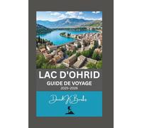 LAC D'OHRID GUIDE DE VOYAGE 2025-2026: Visite inoubliable en Macédoine du Nord et en Albanie