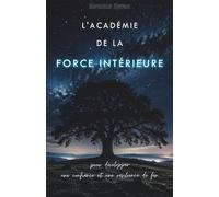 L'Académie de la Force Intérieure : Le programme intensif pour développer une confiance et une résilience de fer