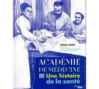 L'Académie de Médecine - 200 ans - Une histoire de la santé Pascal Griset (Auteur)