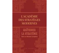 L'Académie des Stratèges Modernes : Le programme complet pour maîtriser la stratégie dans un monde complexe