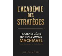 L'Académie des Stratèges : Rejoignez l'élite qui pense comme Machiavel pour dominer le 21ème siècle