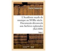 L'académie Royale De Musique Au Xviiie Siècle - Documents Inédits Des Archives Nationales - Tome 1