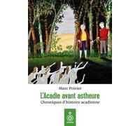 L'acadie Avant Astheure - Chroniques D'histoire Acadienne