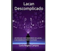 Lacan Descomplicado: UM RESUMO DOS SEMINÁRIOS DE LACAN, COM EXEMPLOS PRÁTICOS ATUAIS