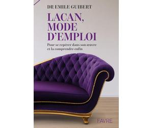 Lacan, mode d'emploi - Pour se repérer dans son oeuvre et la comprendre enfin