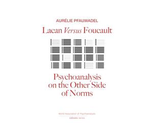 Lacan Versus Foucault: Psychoanalysis on the Other Side of Norms