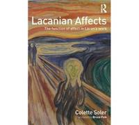 Lacanian Affects: The Function Of Affect In Lacan'S Work (Paperback) Colette Founder Soler, And Private Practice School Of The Forums Of The Lacanian Field, France Paris (Auteur)