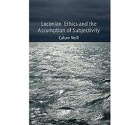 Lacanian Ethics and the Assumption of Subjectivity Neill, Calum (Auteur)