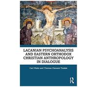 Lacanian Psychoanalysis And Eastern Orthodox Christian Anthropology In Dialogue