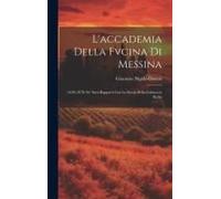 L'accademia Della Fvcina Di Messina: (1639-1678) Ne' Suoi Rapporti Con La Storia Della Cultura In Sicilia