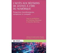 L'accès Aux Décisions De Justice À L'ère Du Numérique - Perspectives Luxembourgeoise, Européenne Et Comparée