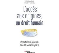 L'accès aux origines, un droit humain: PMA et don de gamètes : faut-il lever l'anonymat ? Préface du Dr René Frydman