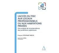 L'accès du fisc aux locaux professionnels ou aux habitations privées Une analyse de la jurisprudence des juridictions supérieures - François Stévenart Meeûs - Anthemis - broché - Etude